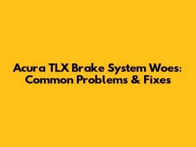 Acura TLX Brake System Woes: Common Problems & Fixes