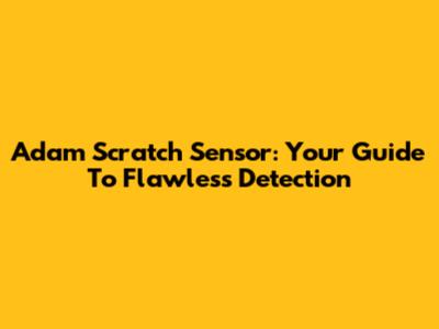 Adam Scratch Sensor: Your Guide To Flawless Detection