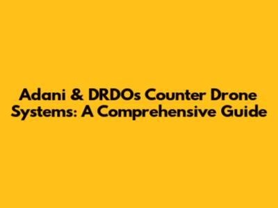 Adani & DRDO's Counter Drone Systems: A Comprehensive Guide