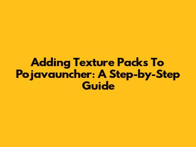 Adding Texture Packs To Pojavauncher: A Step-by-Step Guide