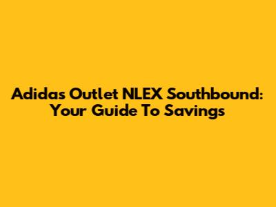 Adidas Outlet NLEX Southbound: Your Guide To Savings
