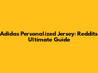 Adidas Personalized Jersey: Reddit's Ultimate Guide
