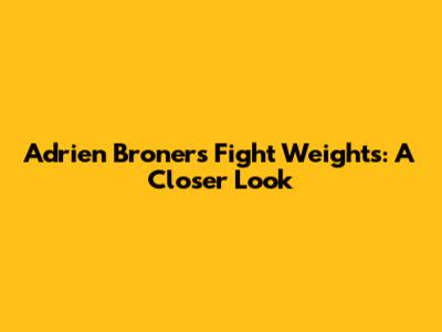Adrien Broner's Fight Weights: A Closer Look