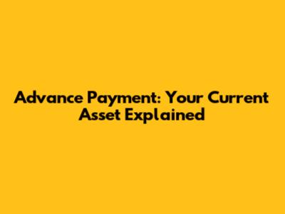 Advance Payment: Your Current Asset Explained