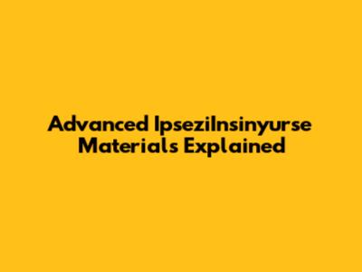 Advanced IpseziInsinyurse Materials Explained