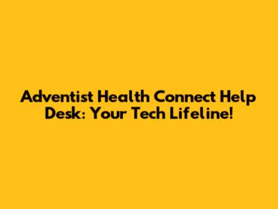 Adventist Health Connect Help Desk: Your Tech Lifeline!