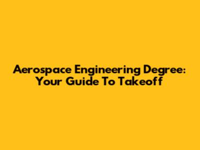 Aerospace Engineering Degree: Your Guide To Takeoff