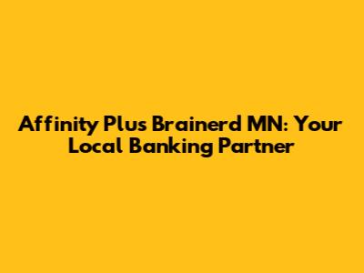 Affinity Plus Brainerd MN: Your Local Banking Partner