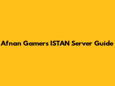 Afnan Gamer's ISTAN Server Guide