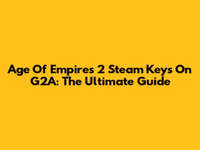 Age Of Empires 2 Steam Keys On G2A: The Ultimate Guide