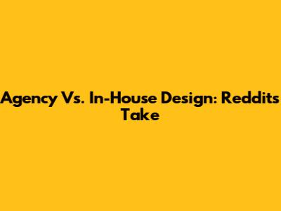 Agency Vs. In-House Design: Reddit's Take