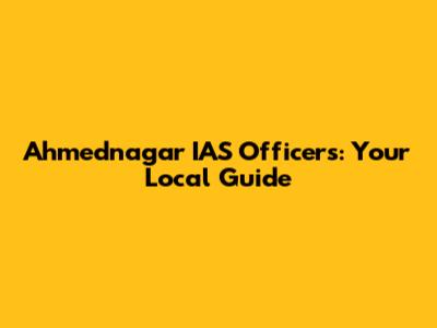 Ahmednagar IAS Officers: Your Local Guide