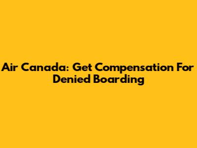 Air Canada: Get Compensation For Denied Boarding
