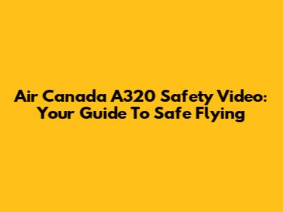 Air Canada A320 Safety Video: Your Guide To Safe Flying