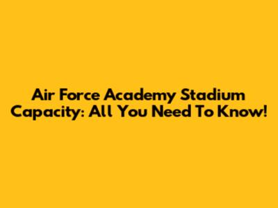 Air Force Academy Stadium Capacity: All You Need To Know!