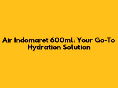 Air Indomaret 600ml: Your Go-To Hydration Solution