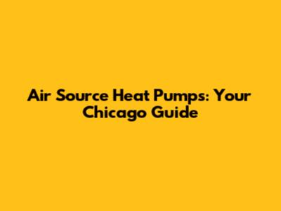 Air Source Heat Pumps: Your Chicago Guide