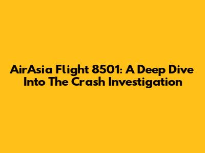 AirAsia Flight 8501: A Deep Dive Into The Crash Investigation