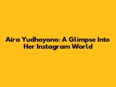Aira Yudhoyono: A Glimpse Into Her Instagram World