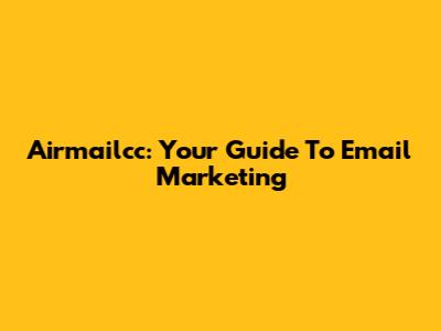 Airmailcc: Your Guide To Email Marketing