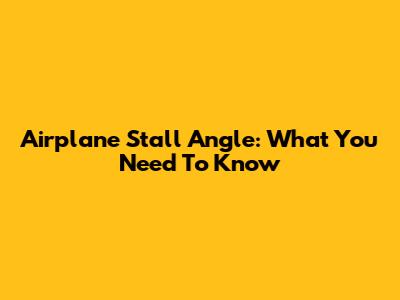 Airplane Stall Angle: What You Need To Know