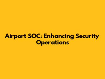 Airport SOC: Enhancing Security Operations