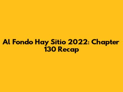 Al Fondo Hay Sitio 2022: Chapter 130 Recap