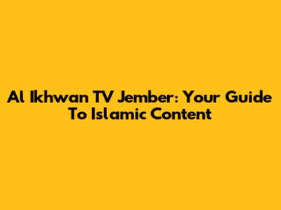 Al Ikhwan TV Jember: Your Guide To Islamic Content