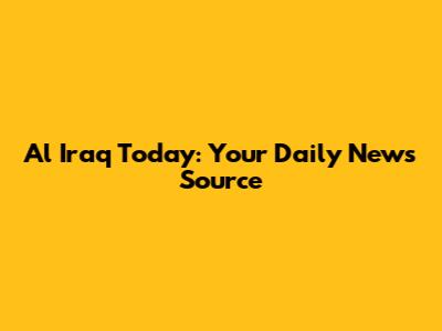 Al Iraq Today: Your Daily News Source