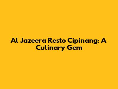 Al Jazeera Resto Cipinang: A Culinary Gem