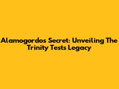 Alamogordo's Secret: Unveiling The Trinity Test's Legacy