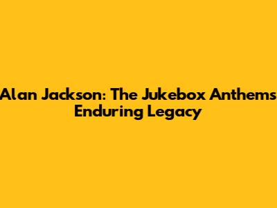 Alan Jackson: The Jukebox Anthem's Enduring Legacy