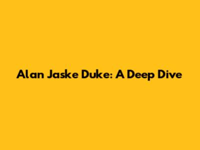 Alan Jaske Duke: A Deep Dive