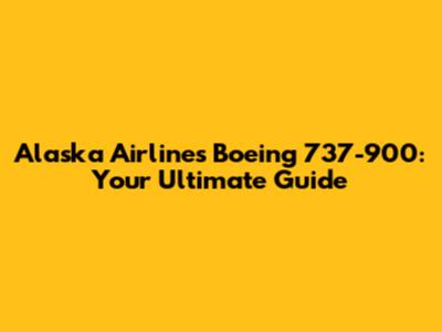 Alaska Airlines Boeing 737-900: Your Ultimate Guide