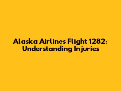 Alaska Airlines Flight 1282: Understanding Injuries