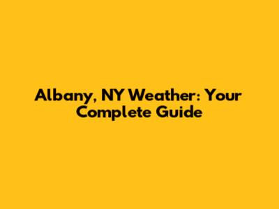 Albany, NY Weather: Your Complete Guide