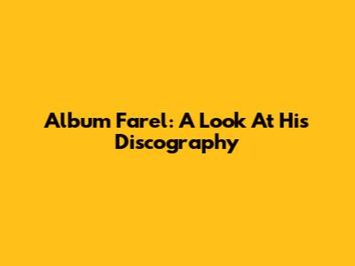 Album Farel: A Look At His Discography