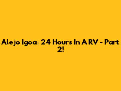 Alejo Igoa: 24 Hours In A RV - Part 2!