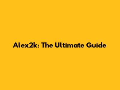 Alex2k: The Ultimate Guide