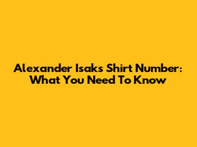 Alexander Isak's Shirt Number: What You Need To Know