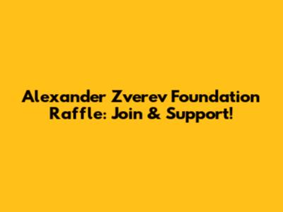 Alexander Zverev Foundation Raffle: Join & Support!