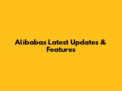 Alibaba's Latest Updates & Features