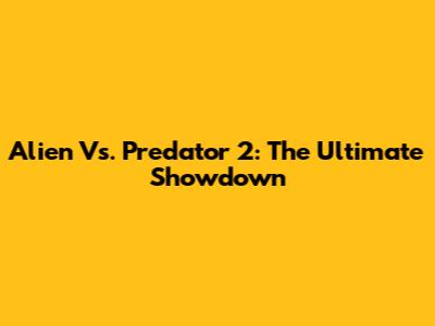 Alien Vs. Predator 2: The Ultimate Showdown