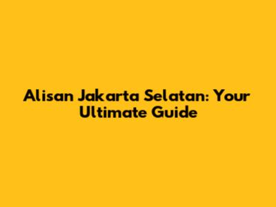 Alisan Jakarta Selatan: Your Ultimate Guide