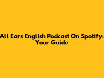 All Ears English Podcast On Spotify: Your Guide