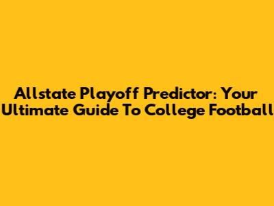 Allstate Playoff Predictor: Your Ultimate Guide To College Football