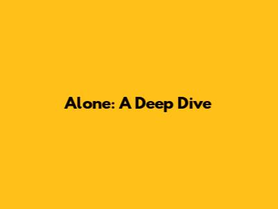 Alone: A Deep Dive