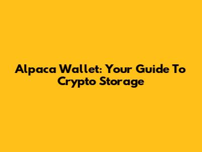 Alpaca Wallet: Your Guide To Crypto Storage