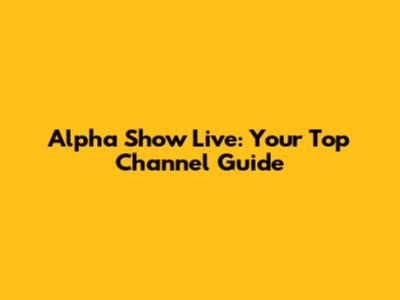 Alpha Show Live: Your Top Channel Guide