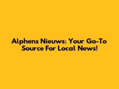 Alphens Nieuws: Your Go-To Source For Local News!